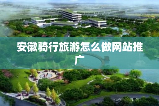 安徽骑行旅游怎么做网站推广