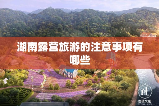 湖南露营旅游的注意事项有哪些