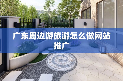 广东周边游旅游怎么做网站推广