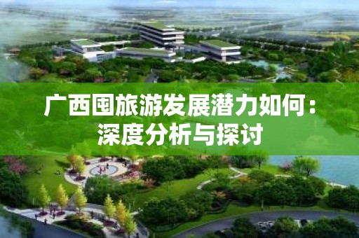 广西囤旅游发展潜力如何：深度分析与探讨