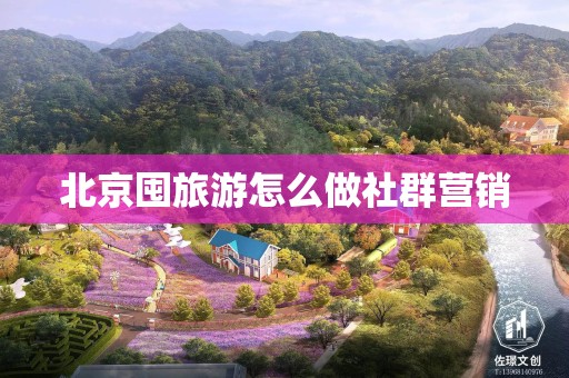 北京囤旅游怎么做社群营销