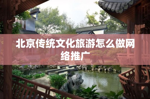 北京传统文化旅游怎么做网络推广