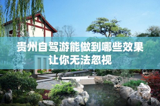 贵州自驾游能做到哪些效果让你无法忽视