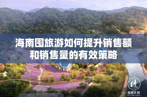 海南囤旅游如何提升销售额和销售量的有效策略