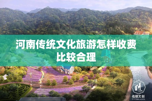 河南传统文化旅游怎样收费比较合理