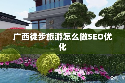广西徒步旅游怎么做SEO优化