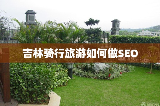 吉林骑行旅游如何做SEO