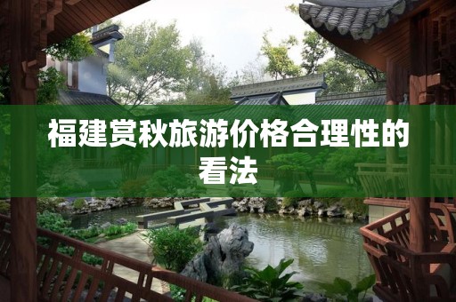 福建赏秋旅游价格合理性的看法